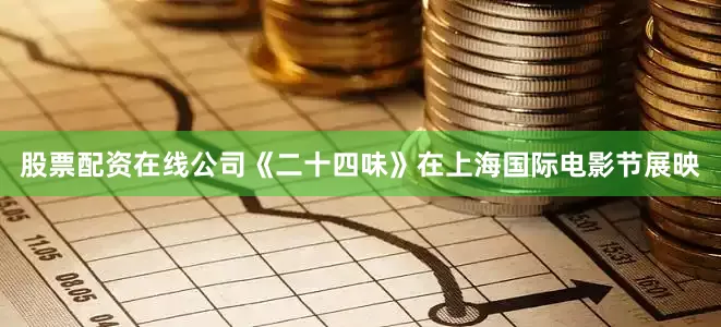 股票配资在线公司《二十四味》在上海国际电影节展映