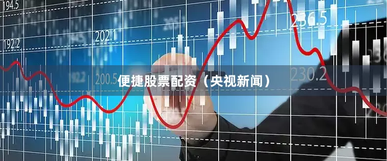 便捷股票配资（央视新闻）