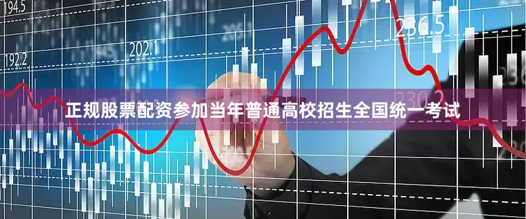 正规股票配资参加当年普通高校招生全国统一考试