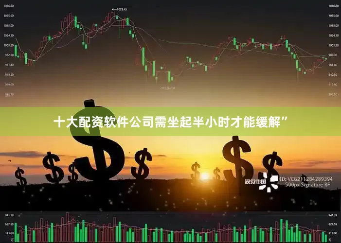 十大配资软件公司需坐起半小时才能缓解”