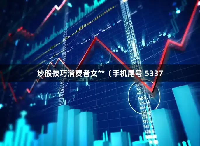 炒股技巧消费者女**（手机尾号 5337
