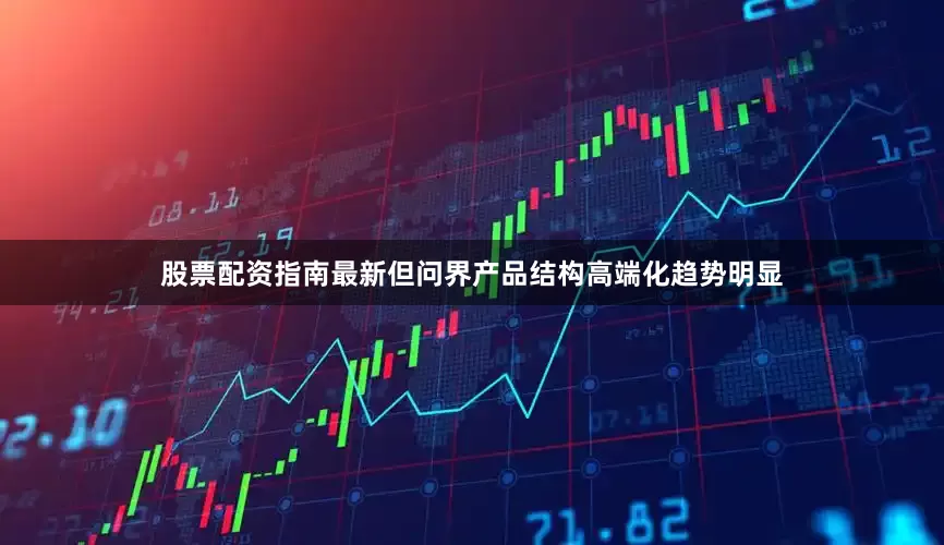 股票配资指南最新但问界产品结构高端化趋势明显