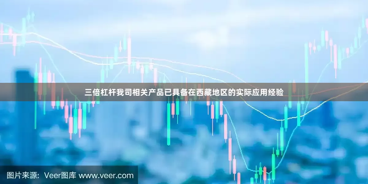 三倍杠杆我司相关产品已具备在西藏地区的实际应用经验