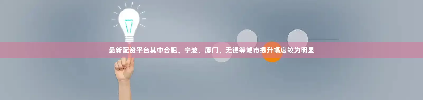 最新配资平台其中合肥、宁波、厦门、无锡等城市提升幅度较为明显