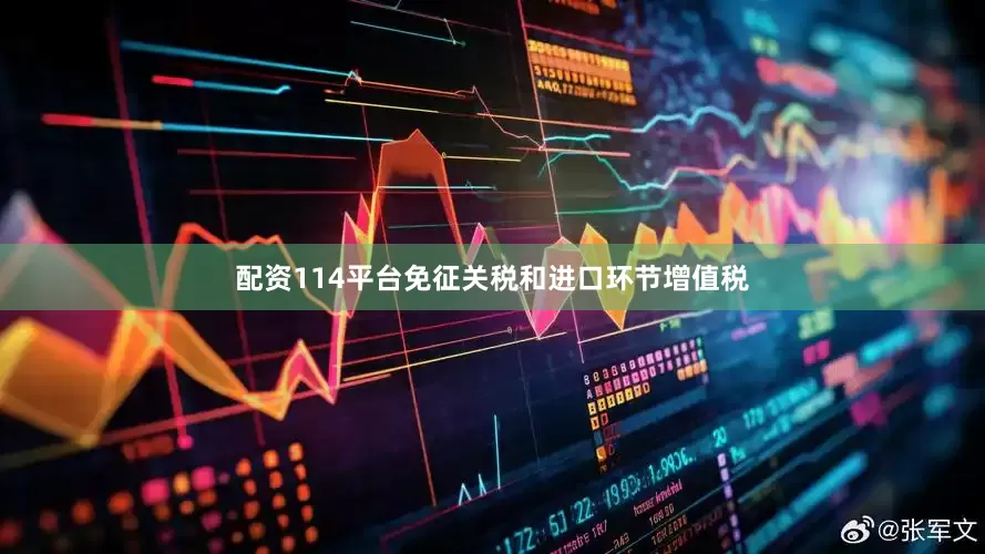 配资114平台免征关税和进口环节增值税