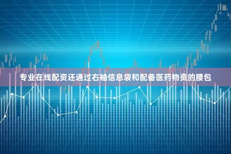 专业在线配资还通过右袖信息袋和配备医药物资的腰包