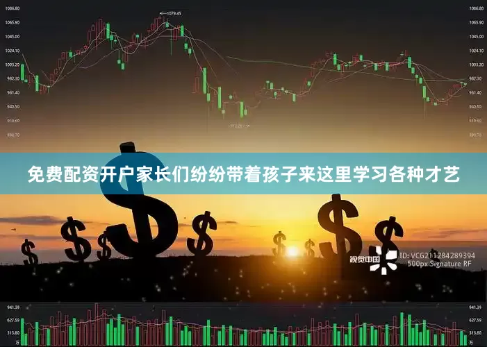 免费配资开户家长们纷纷带着孩子来这里学习各种才艺
