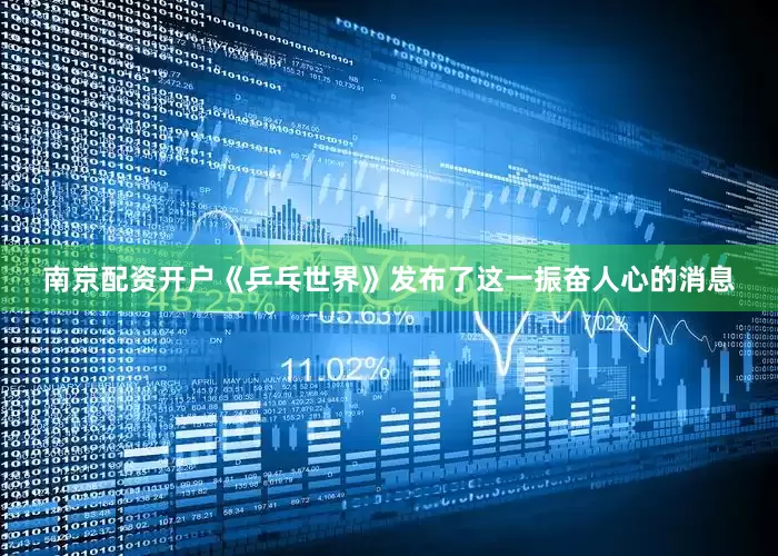 南京配资开户《乒乓世界》发布了这一振奋人心的消息