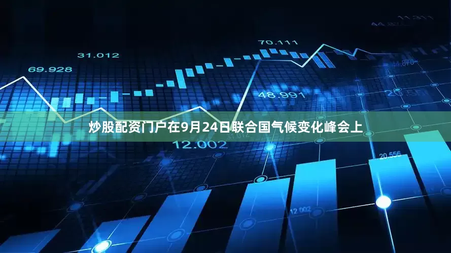炒股配资门户在9月24日联合国气候变化峰会上
