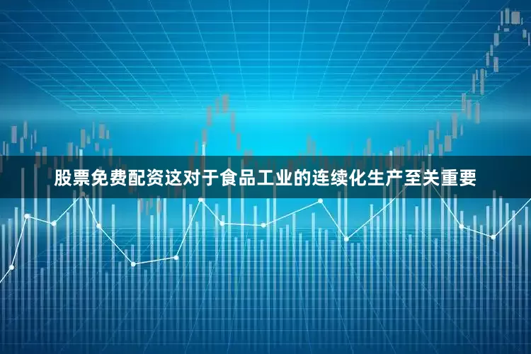 股票免费配资这对于食品工业的连续化生产至关重要