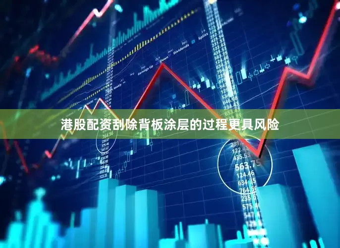 港股配资刮除背板涂层的过程更具风险
